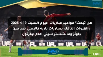 هل تبحث؟ مواعيد مباريات اليوم السبت 19-4-2025 والقنوات الناقلة بمباريات نارية كالأهلي ضد صن داونز ومانشستر سيتي أمام إيفرتون